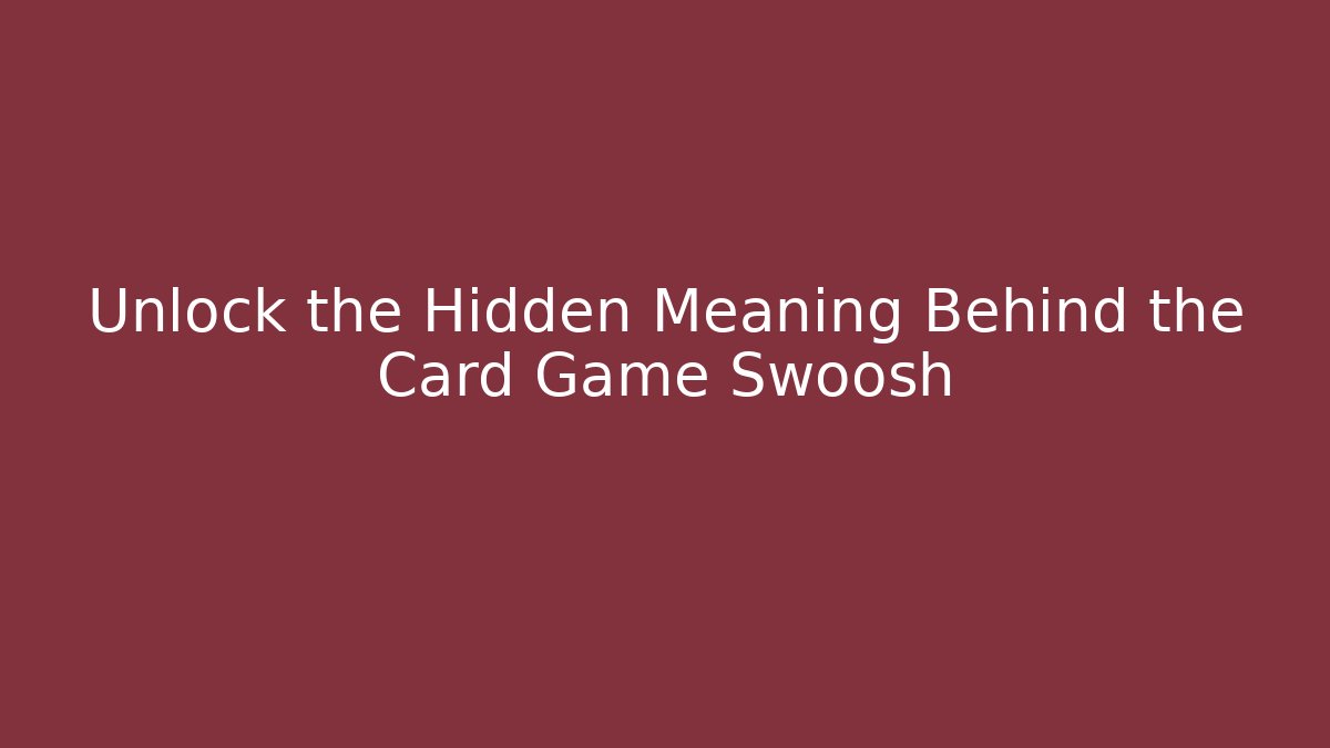Unlock the Hidden Meaning Behind the Card Game Swoosh