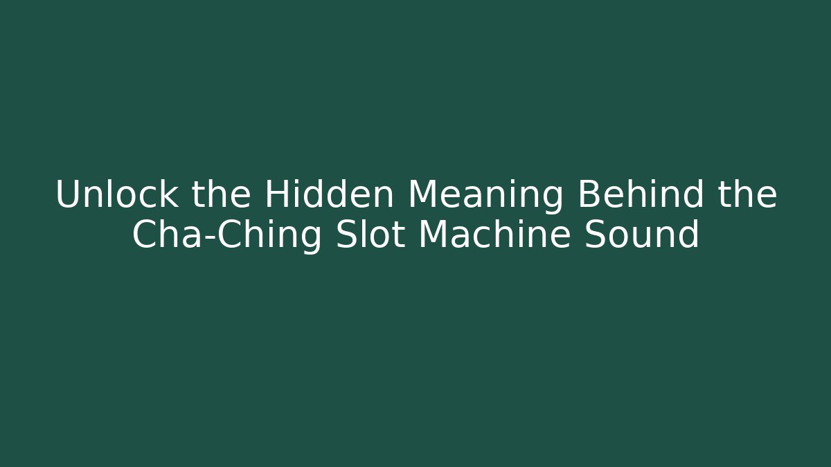 Unlock the Hidden Meaning Behind the Cha-Ching Slot Machine Sound