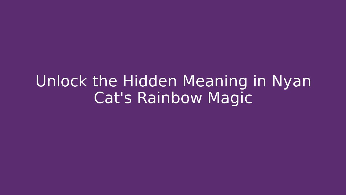 Unlock the Hidden Meaning in Nyan Cat’s Rainbow Magic