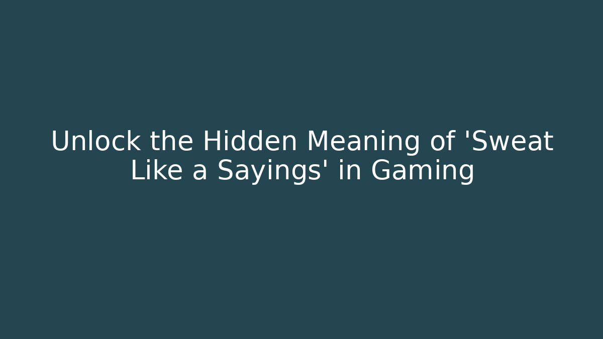 Unlock the Hidden Meaning of 'Sweat Like a Sayings' in Gaming
