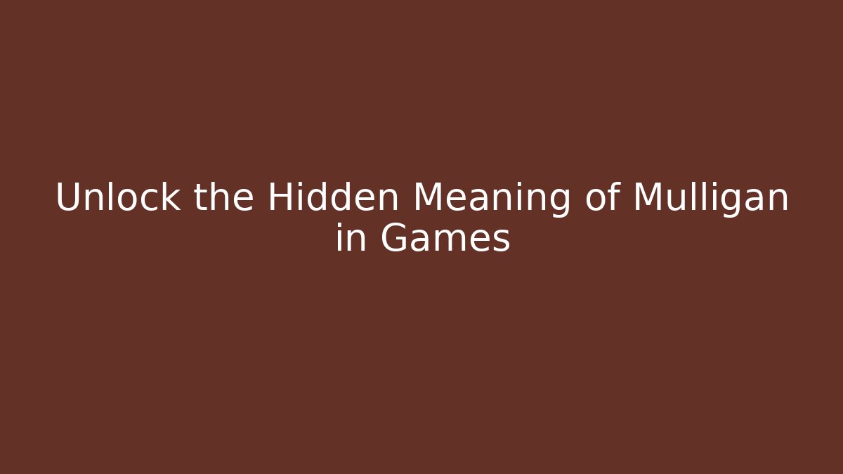 Unlock the Hidden Meaning of Mulligan in Games