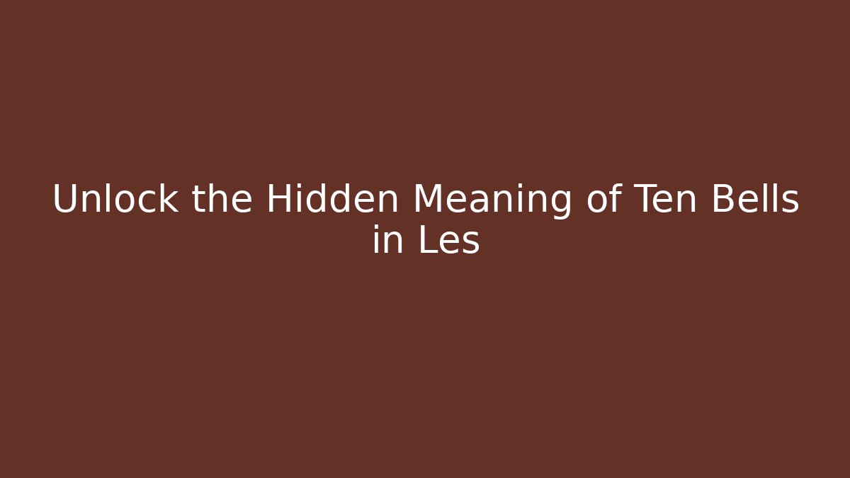 Unlock the Hidden Meaning of Ten Bells in Les