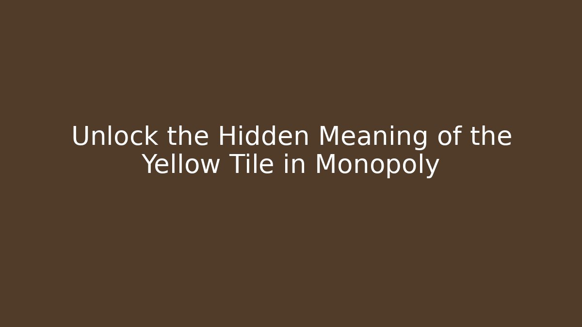 Unlock the Hidden Meaning of the Yellow Tile in Monopoly