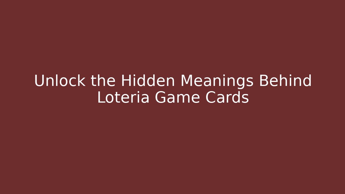 Unlock the Hidden Meanings Behind Lotería Game Cards