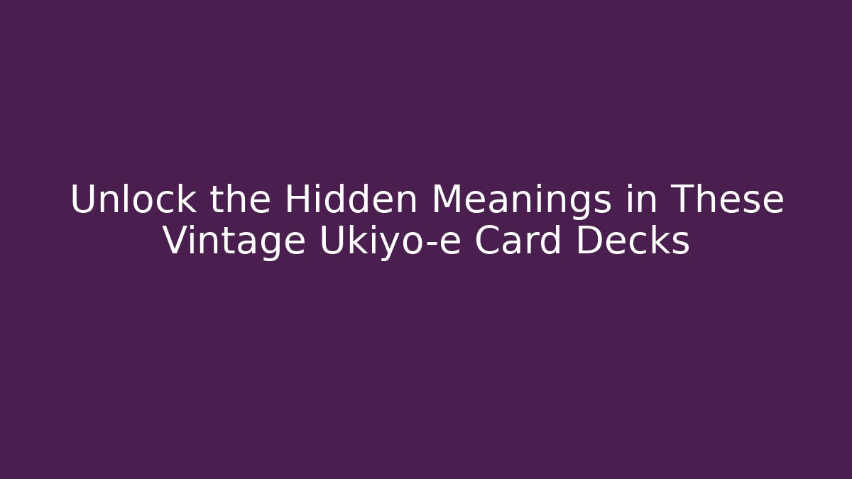 Unlock the Hidden Meanings in These Vintage Ukiyo-e Card Decks