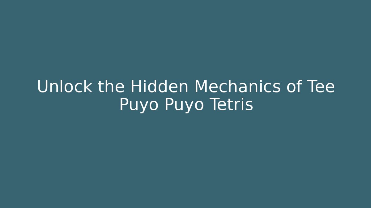 Unlock the Hidden Mechanics of Tee Puyo Puyo Tetris