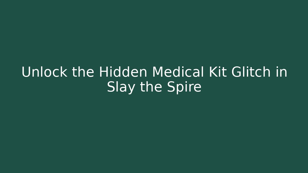 Unlock the Hidden Medical Kit Glitch in Slay the Spire