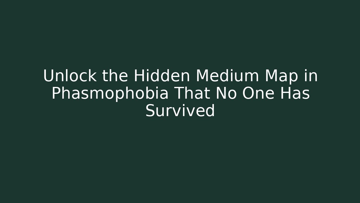 Unlock the Hidden Medium Map in Phasmophobia That No One Has Survived