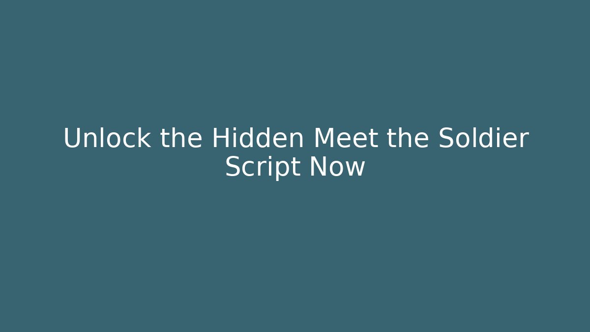 Unlock the Hidden Meet the Soldier Script Now