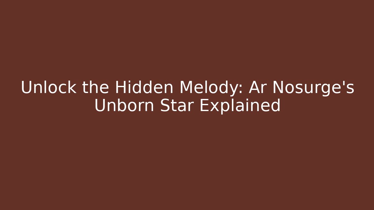 Unlock the Hidden Melody: Ar Nosurge's Unborn Star Explained
