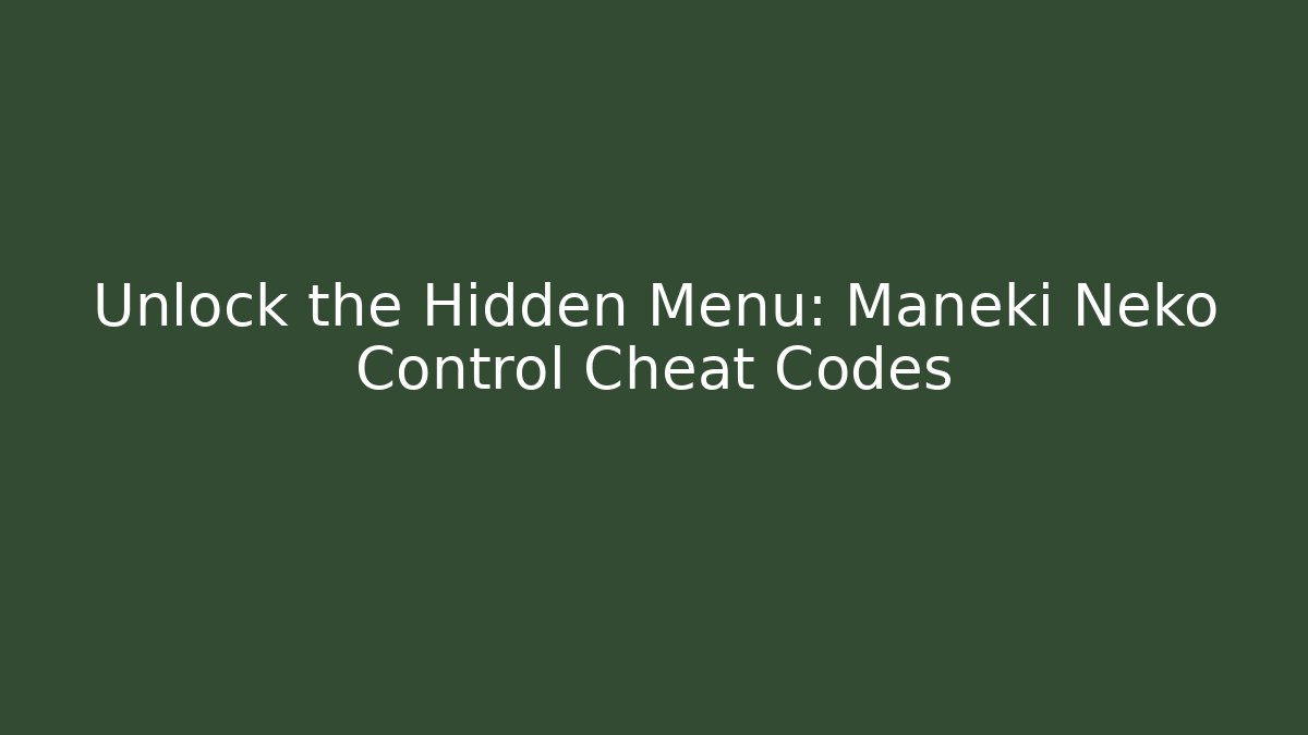 Unlock the Hidden Menu: Maneki Neko Control Cheat Codes