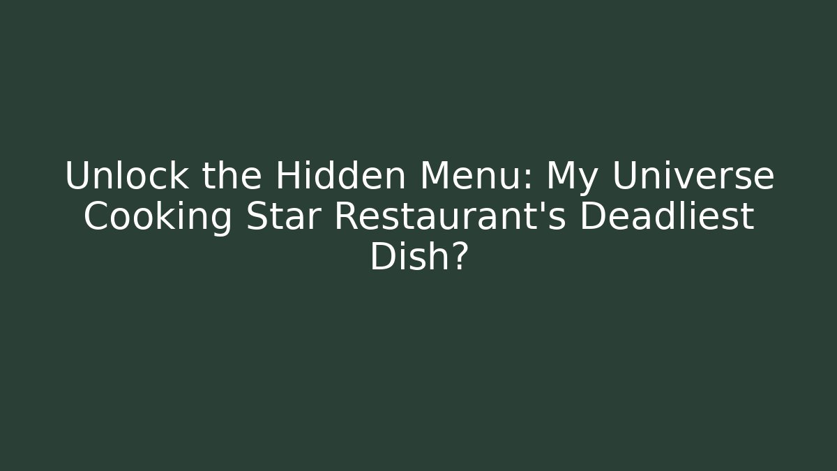 Unlock the Hidden Menu: My Universe Cooking Star Restaurant's Deadliest Dish?