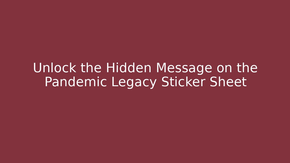 Unlock the Hidden Message on the Pandemic Legacy Sticker Sheet