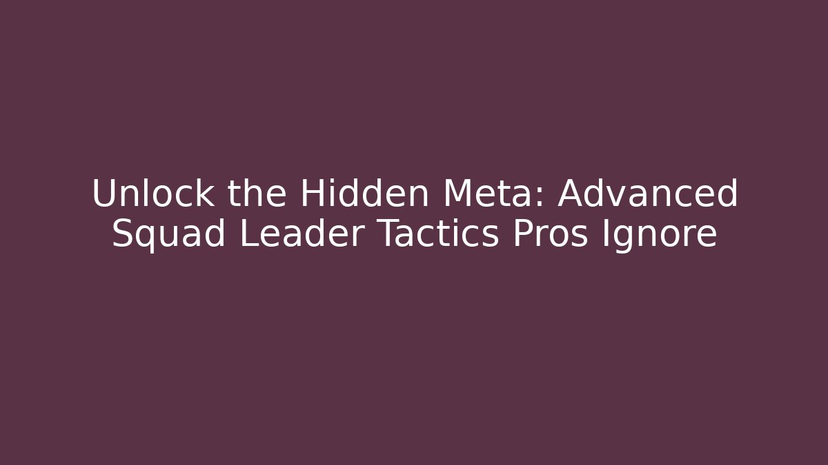 Unlock the Hidden Meta: Advanced Squad Leader Tactics Pros Ignore