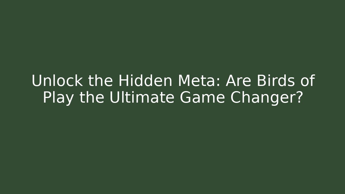 Unlock the Hidden Meta: Are Birds of Play the Ultimate Game Changer?
