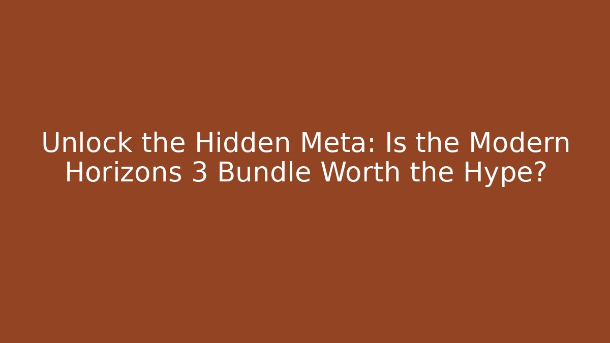 Unlock the Hidden Meta: Is the Modern Horizons 3 Bundle Worth the Hype?