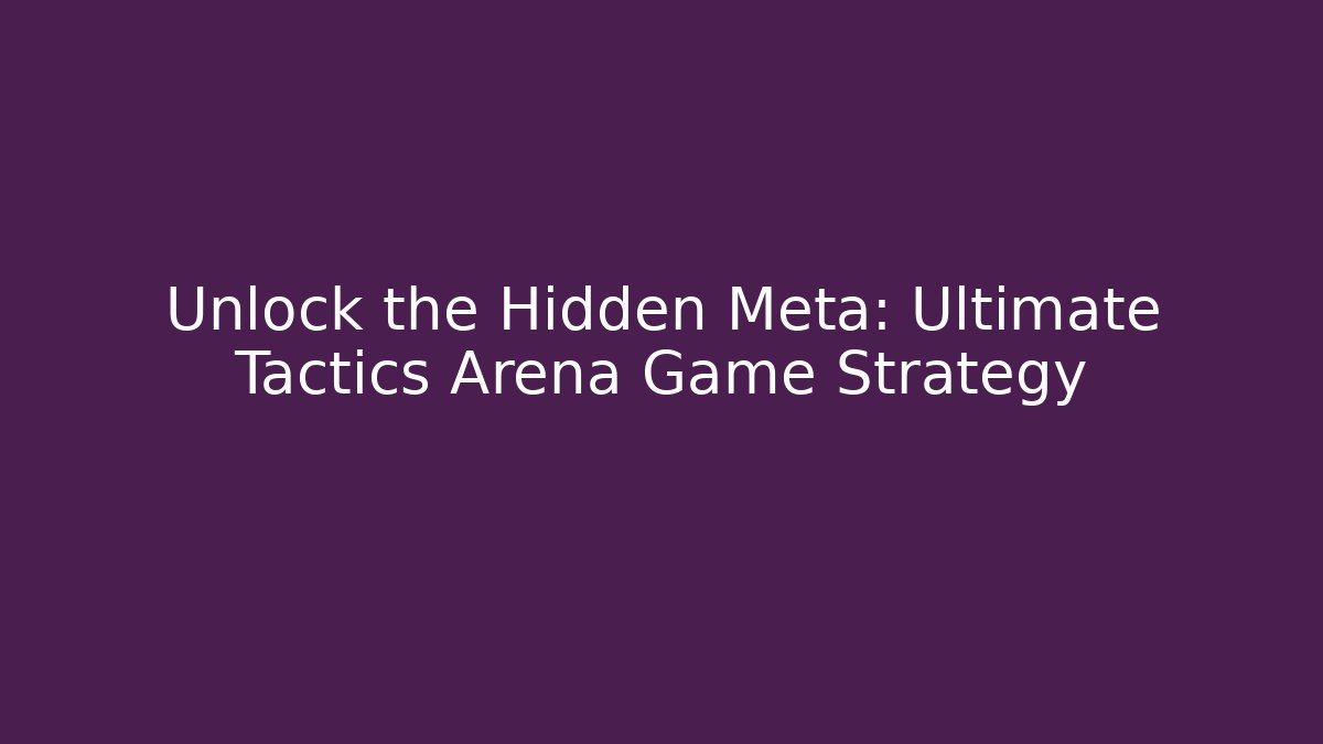 Unlock the Hidden Meta: Ultimate Tactics Arena Game Strategy