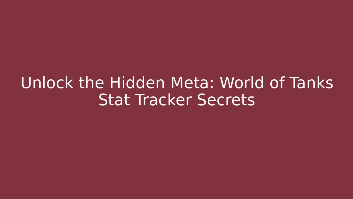 Unlock the Hidden Meta: World of Tanks Stat Tracker Secrets