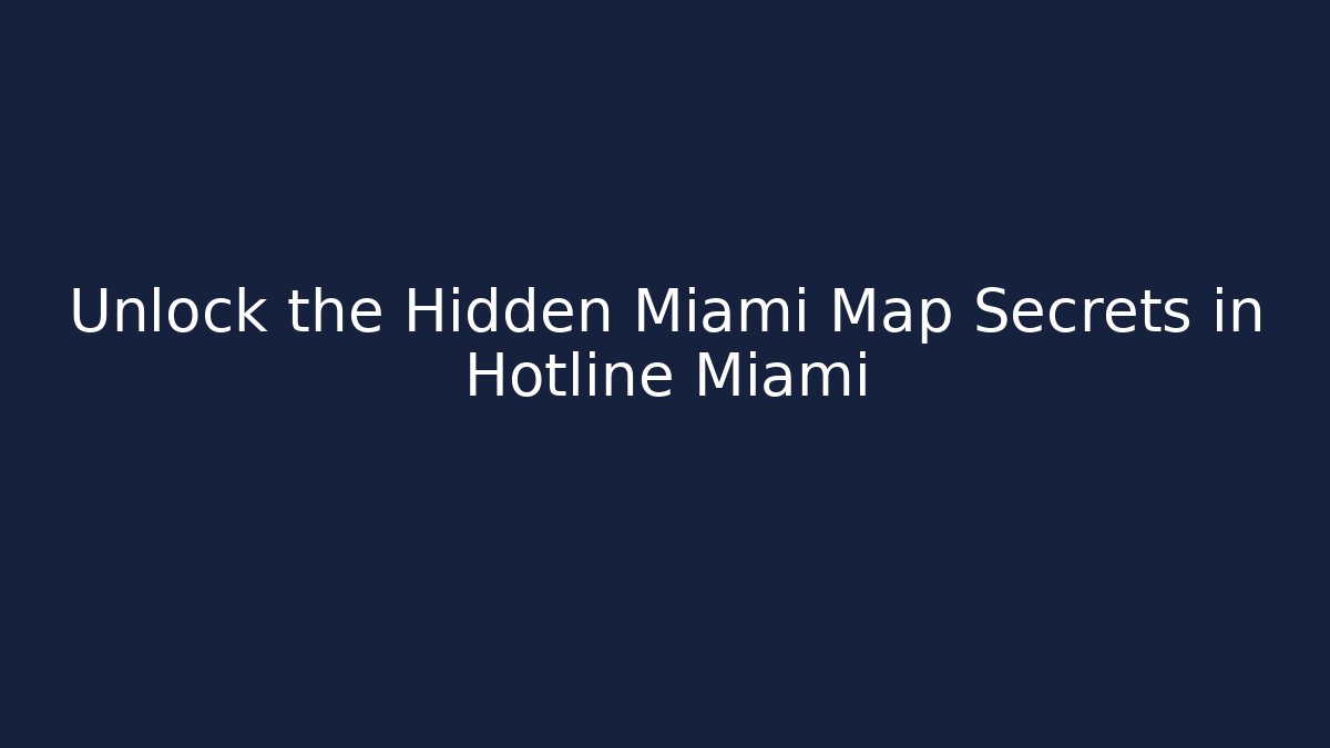 Unlock the Hidden Miami Map Secrets in Hotline Miami