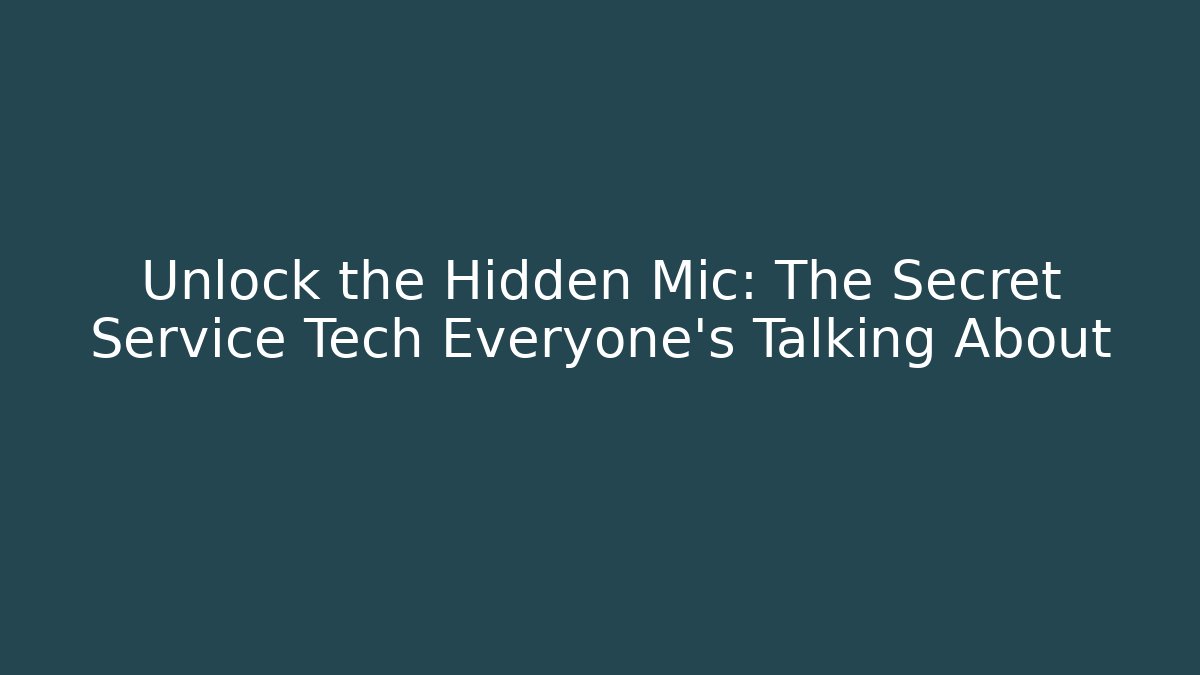 Unlock the Hidden Mic: The Secret Service Tech Everyone’s Talking About