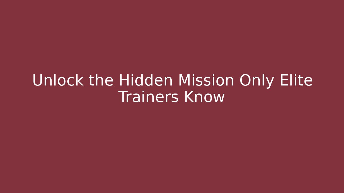 Unlock the Hidden Mission Only Elite Trainers Know