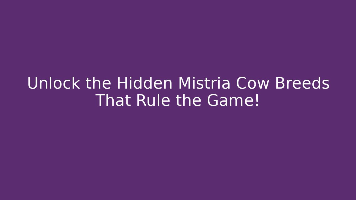 Unlock the Hidden Mistria Cow Breeds That Rule the Game!