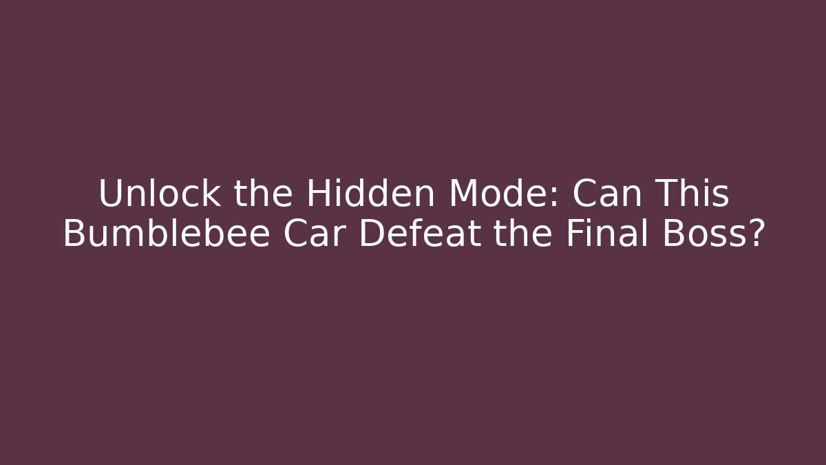 Unlock the Hidden Mode: Can This Bumblebee Car Defeat the Final Boss?