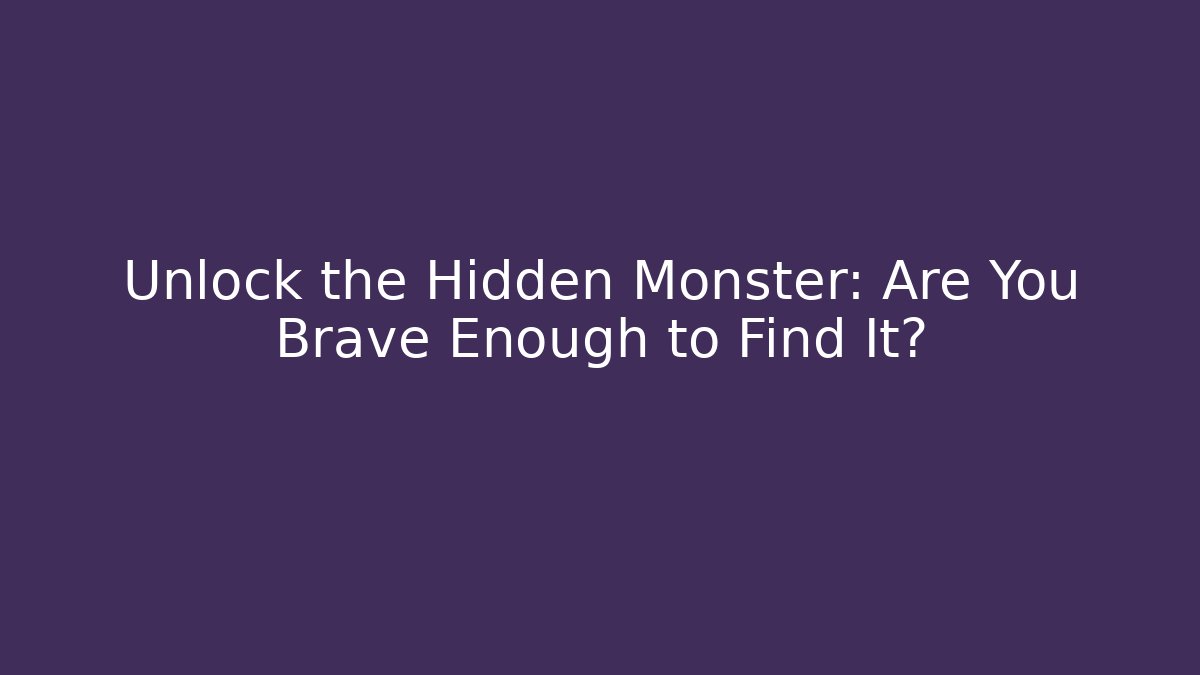 Unlock the Hidden Monster: Are You Brave Enough to Find It?