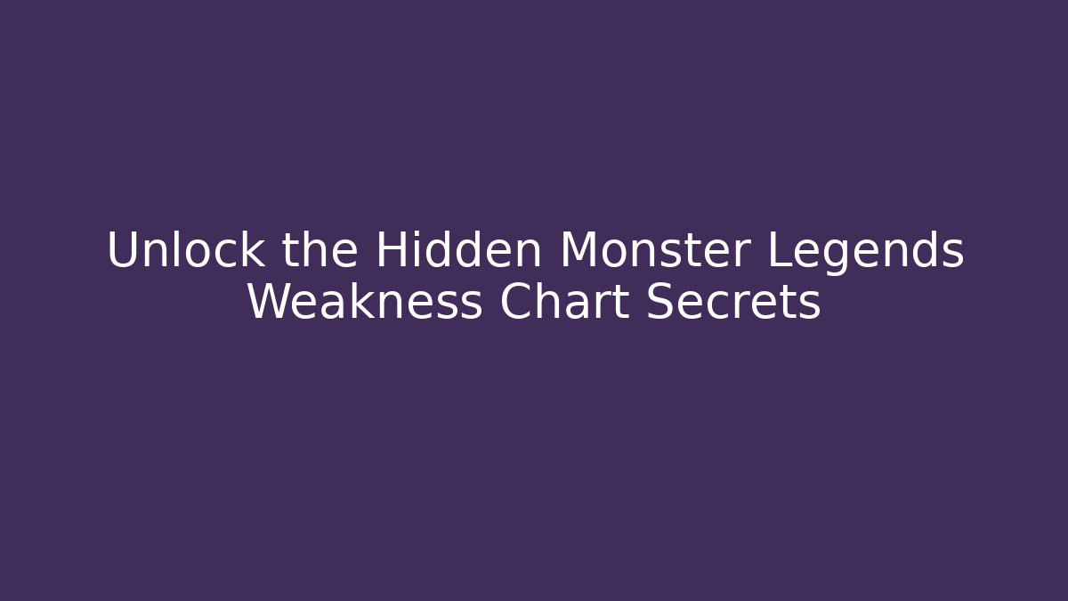 Unlock the Hidden Monster Legends Weakness Chart Secrets