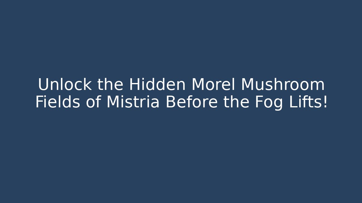 Unlock the Hidden Morel Mushroom Fields of Mistria Before the Fog Lifts!