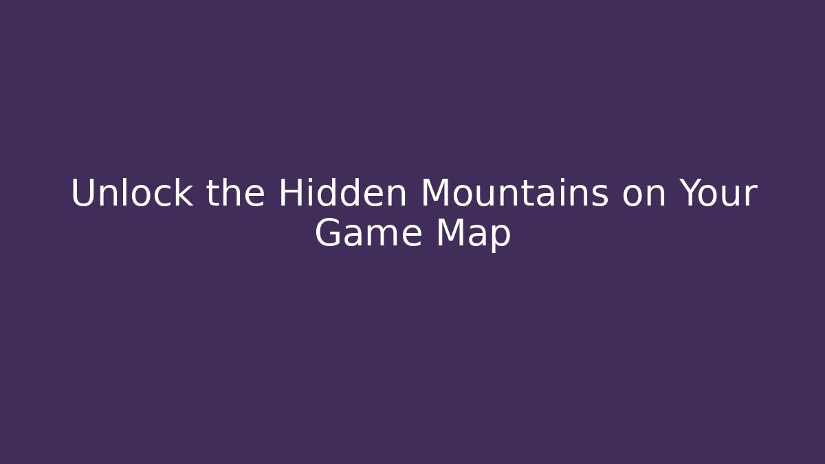 Unlock the Hidden Mountains on Your Game Map