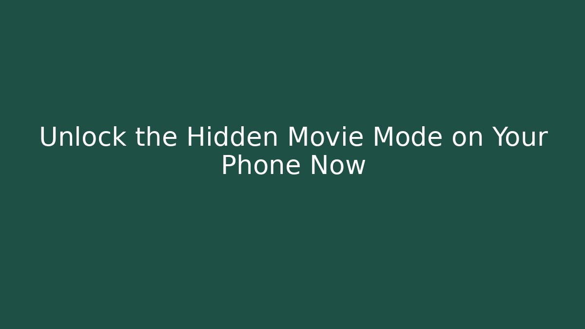 Unlock the Hidden Movie Mode on Your Phone Now