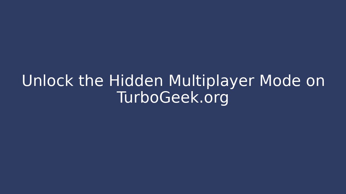 Unlock the Hidden Multiplayer Mode on TurboGeek.org