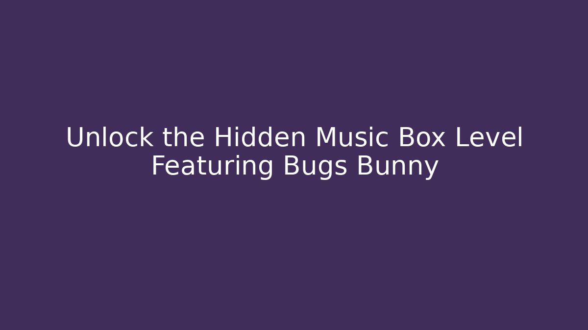 Unlock the Hidden Music Box Level Featuring Bugs Bunny
