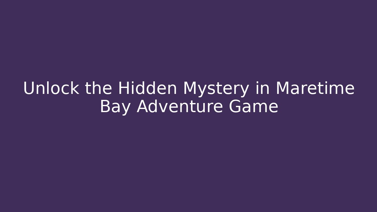 Unlock the Hidden Mystery in Maretime Bay Adventure Game