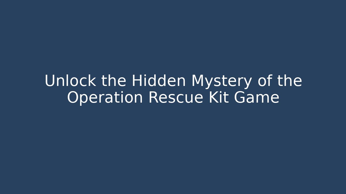 Unlock the Hidden Mystery of the Operation Rescue Kit Game