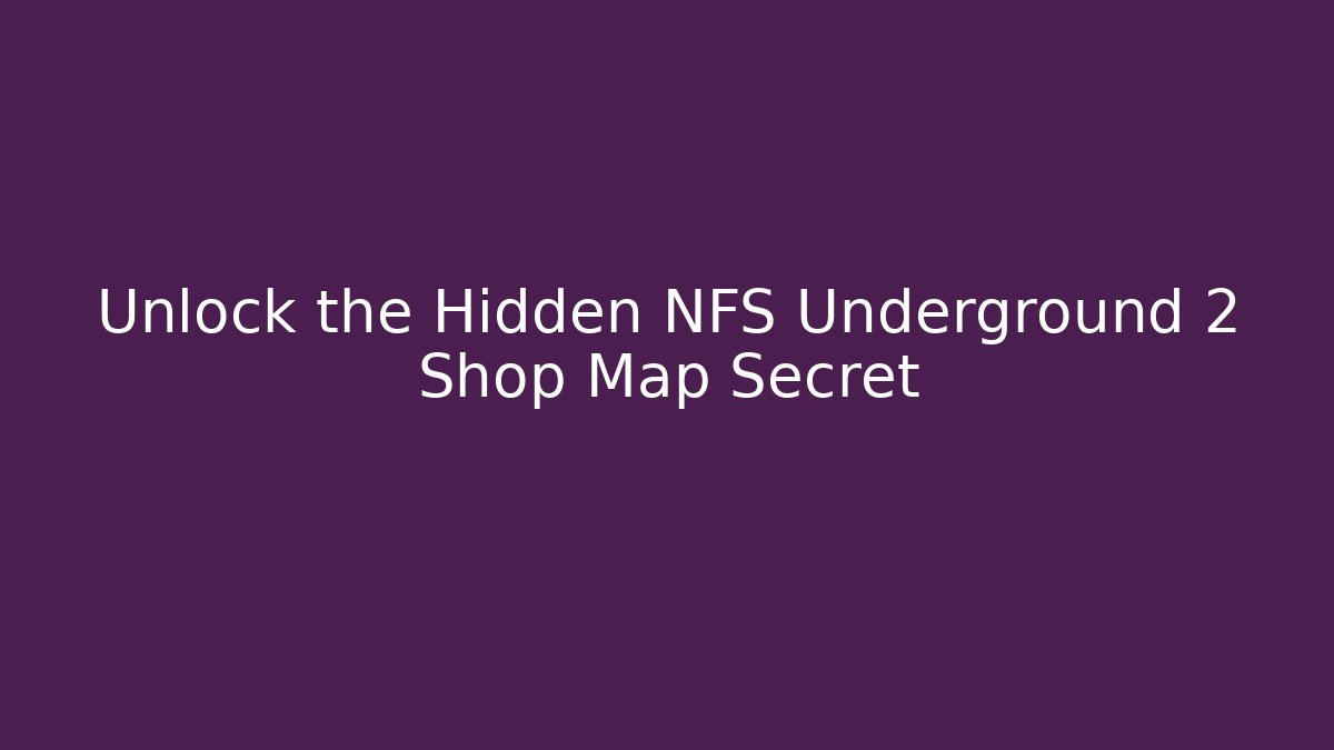 Unlock the Hidden NFS Underground 2 Shop Map Secret