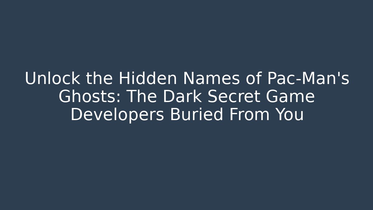 Unlock the Hidden Names of Pac-Man's Ghosts: The Dark Secret Game Developers Buried From You