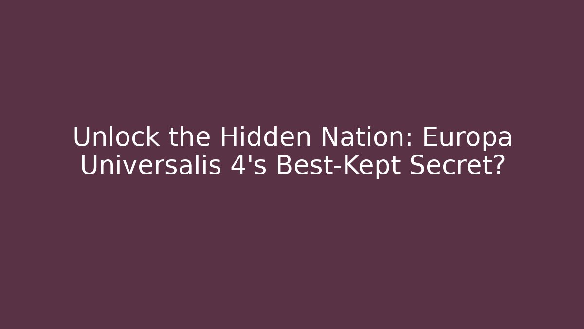Unlock the Hidden Nation: Europa Universalis 4’s Best-Kept Secret?