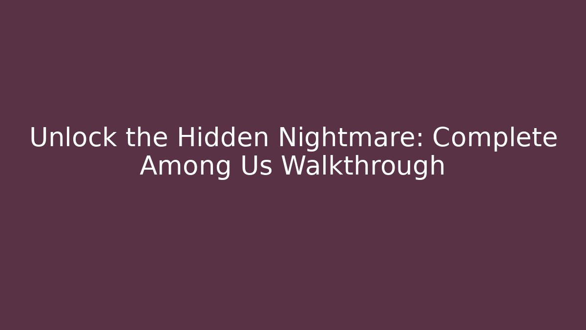 Unlock the Hidden Nightmare: Complete Among Us Walkthrough - Create More Assets