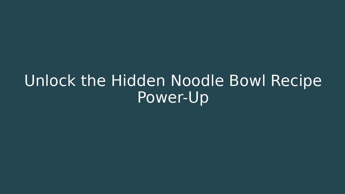 Unlock the Hidden Noodle Bowl Recipe Power-Up