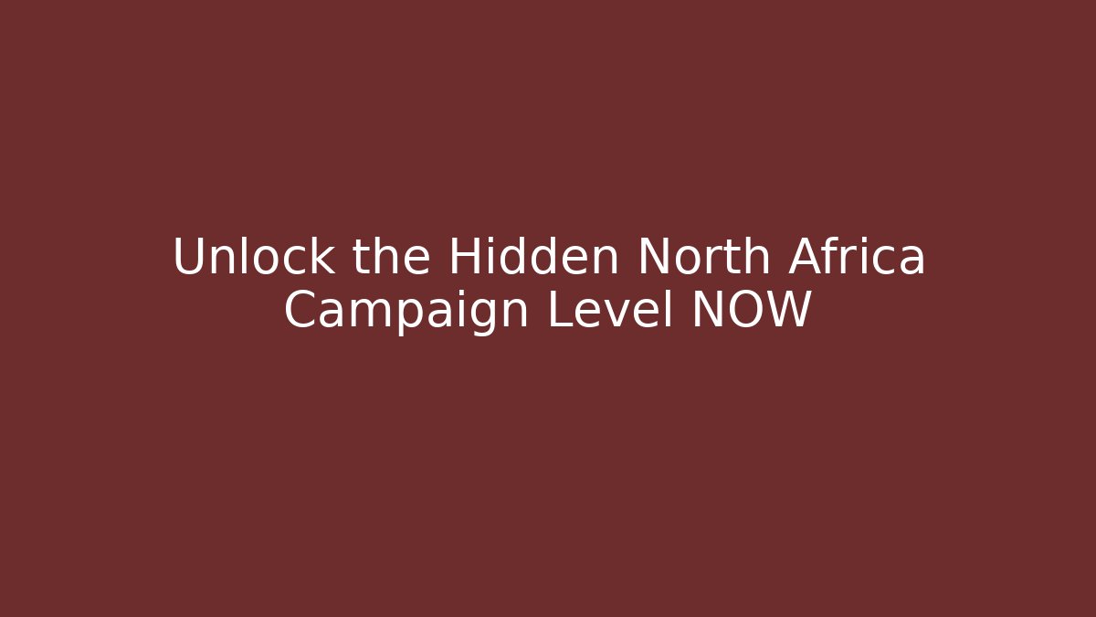 Unlock the Hidden North Africa Campaign Level NOW