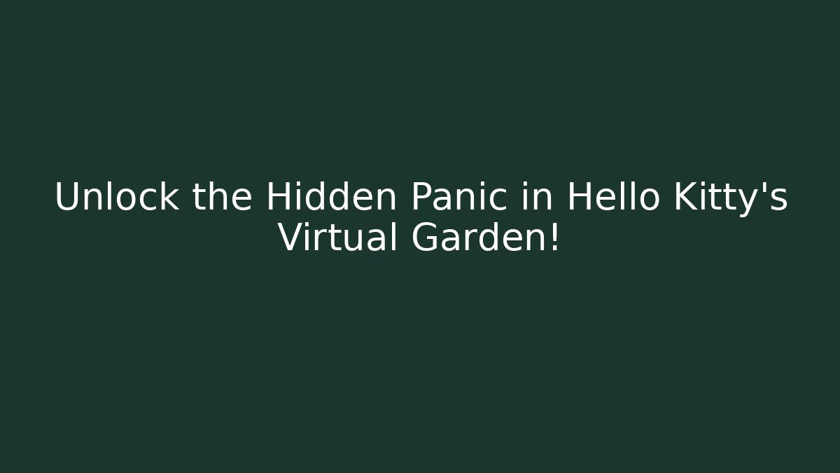 Unlock the Hidden Panic in Hello Kitty's Virtual Garden! - Create More Assets