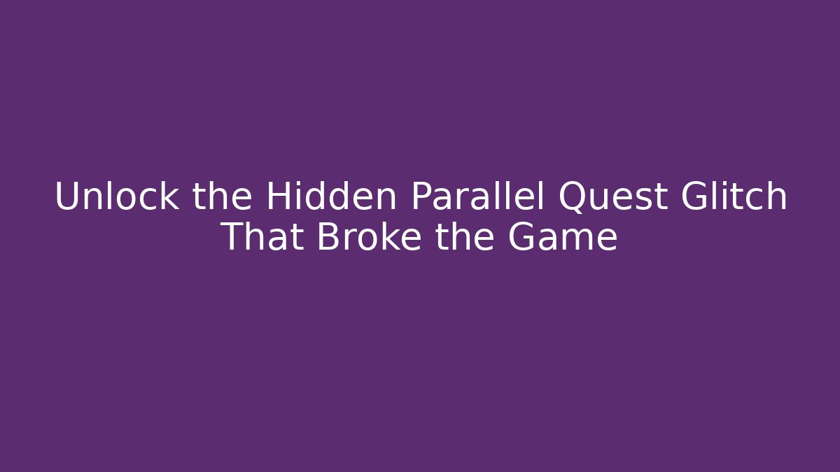 Unlock the Hidden Parallel Quest Glitch That Broke the Game