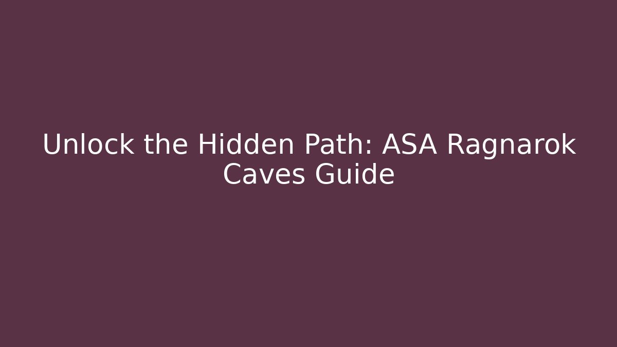 Unlock the Hidden Path: ASA Ragnarok Caves Guide - Create More Assets