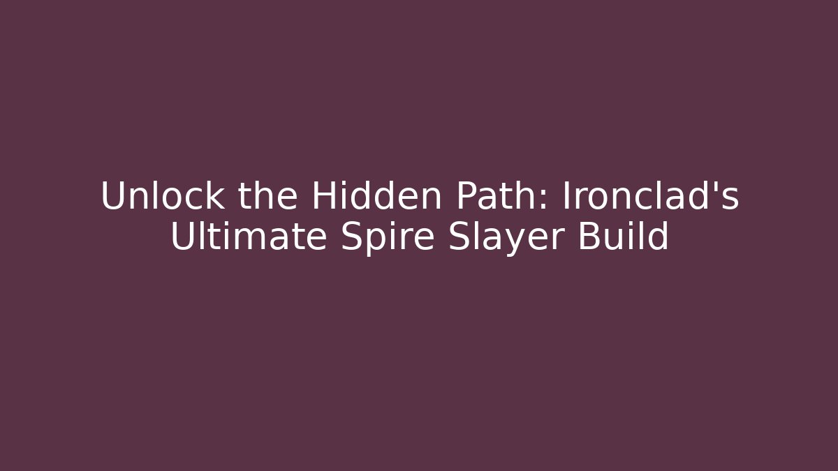 Unlock the Hidden Path: Ironclad's Ultimate Spire Slayer Build