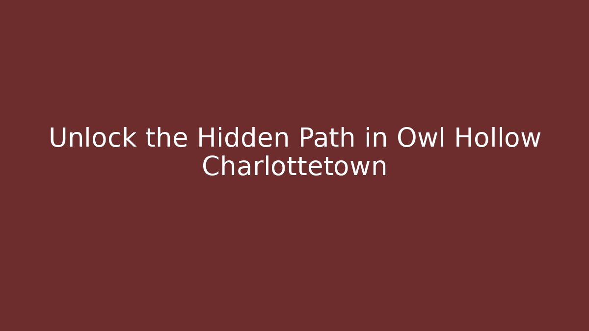 Unlock the Hidden Path in Owl Hollow Charlottetown