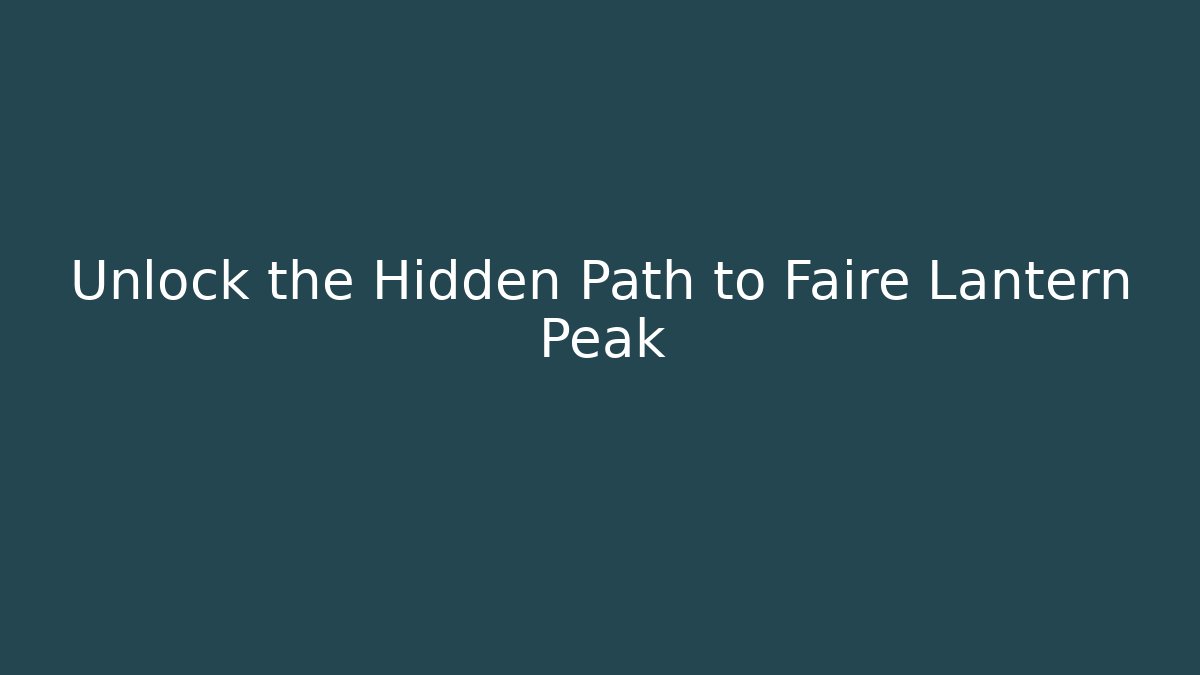 Unlock the Hidden Path to Faire Lantern Peak