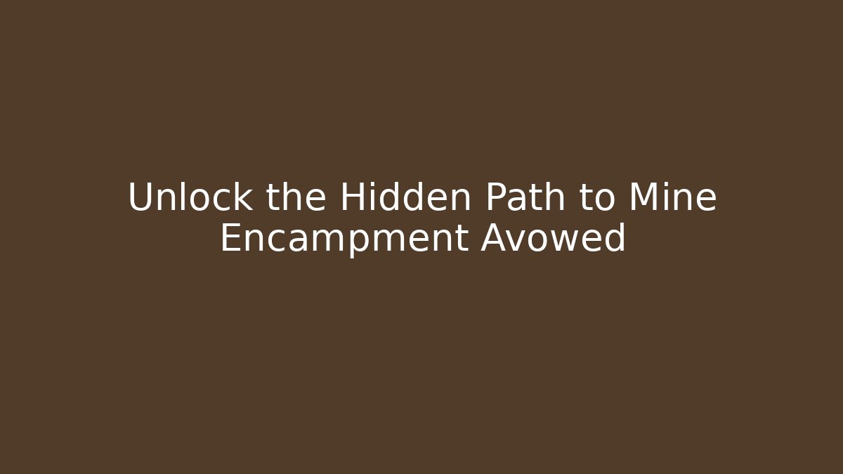Unlock the Hidden Path to Mine Encampment Avowed