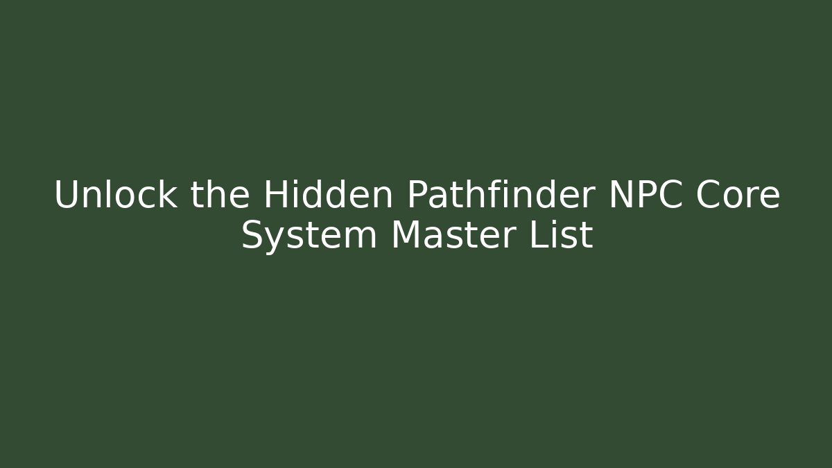 Unlock the Hidden Pathfinder NPC Core System Master List - Create More Assets